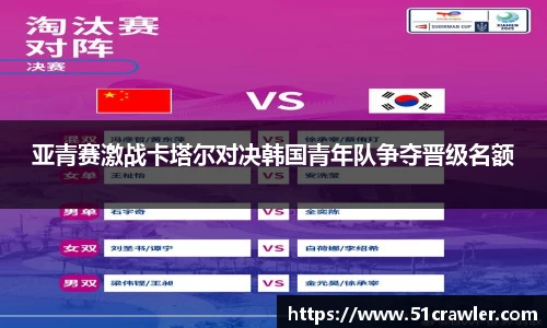 亚青赛激战卡塔尔对决韩国青年队争夺晋级名额